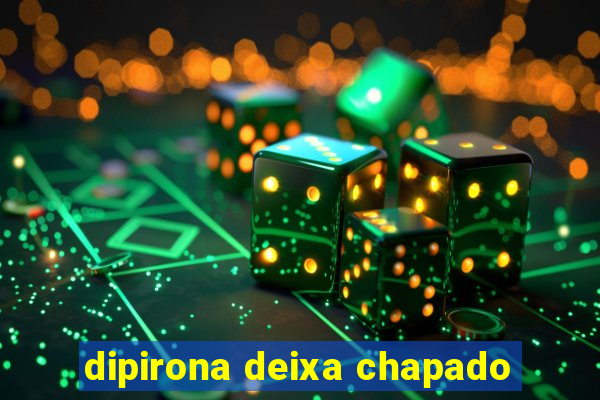 dipirona deixa chapado